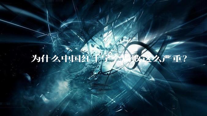 为什么中国红十字会腐败这么严重？
